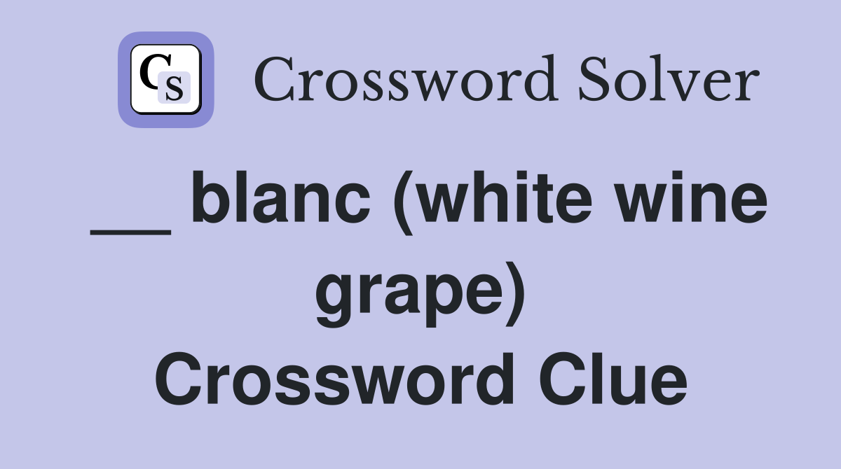 __ blanc (white wine grape) Crossword Clue Answers Crossword Solver